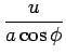$\displaystyle \frac{u}{a \cos{\phi}}$
