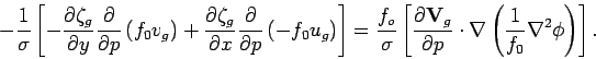\begin{displaymath}-\frac{1}{\sigma}\left [ -\frac{\partial\zeta_g}{\partial y} ...
...cdot \nabla\left (\frac{1}{f_0}
\nabla^2\phi \right )\right ].\end{displaymath}